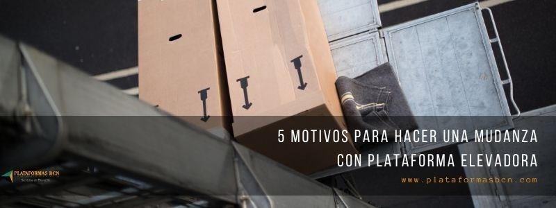 motivos para hacer una mudanza con plataforma elevadora